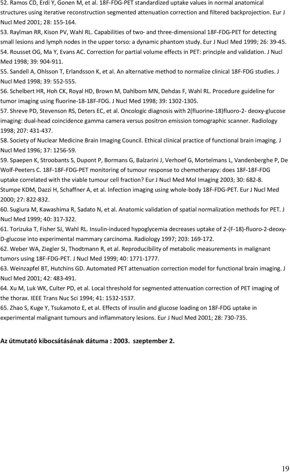 53. Raylman RR, Kison PV, Wahl RL. Capabilities of two- and three-dimensional 18F-FDG-PET for detecting small lesions and lymph nodes in the upper torso: a dynamic phantom study.