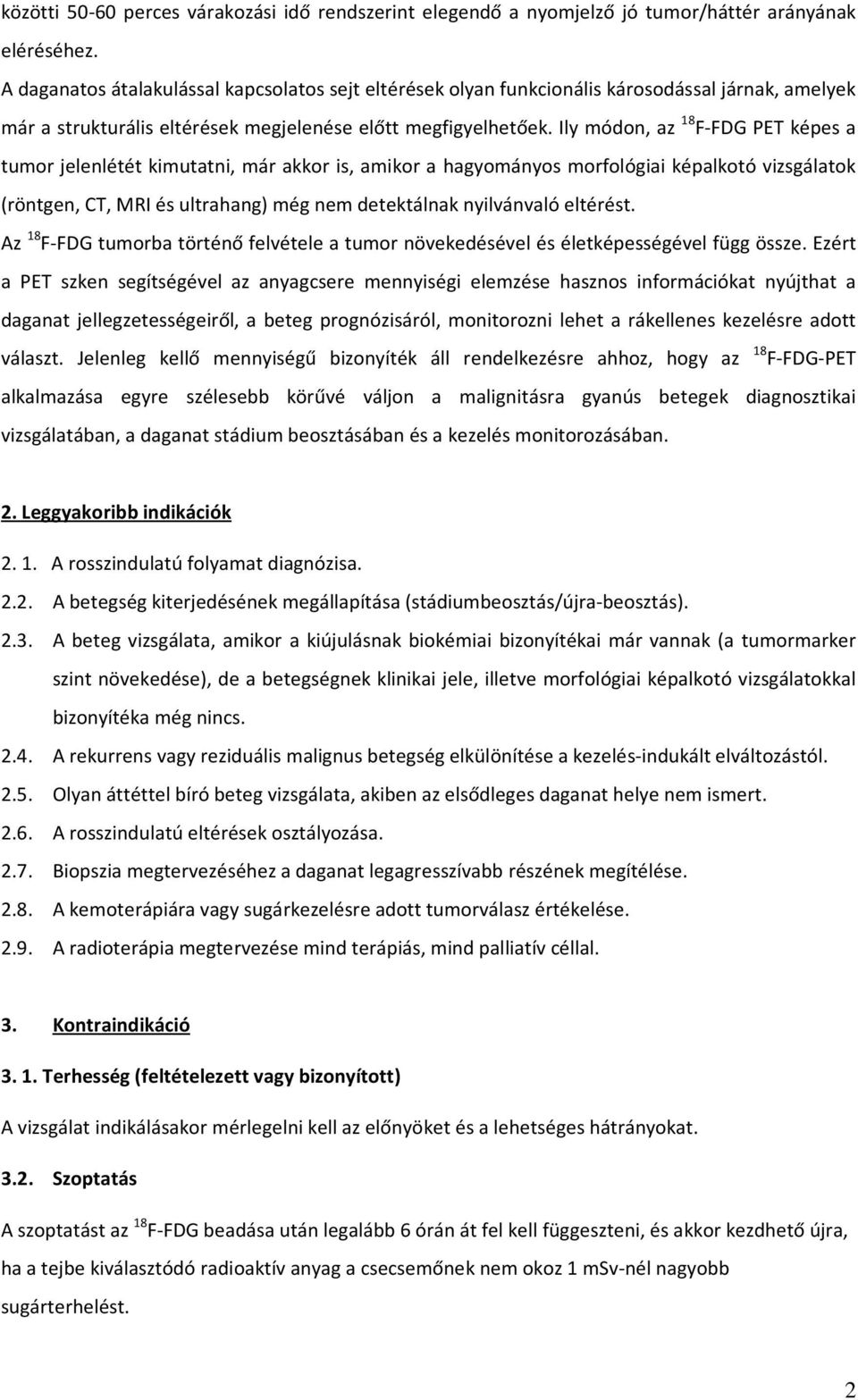 Ily módon, az 18 F-FDG PET képes a tumor jelenlétét kimutatni, már akkor is, amikor a hagyományos morfológiai képalkotó vizsgálatok (röntgen, CT, MRI és ultrahang) még nem detektálnak nyilvánvaló