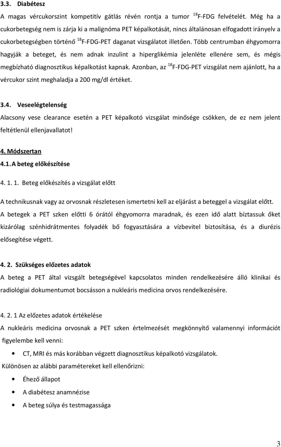 Több centrumban éhgyomorra hagyják a beteget, és nem adnak inzulint a hiperglikémia jelenléte ellenére sem, és mégis megbízható diagnosztikus képalkotást kapnak.