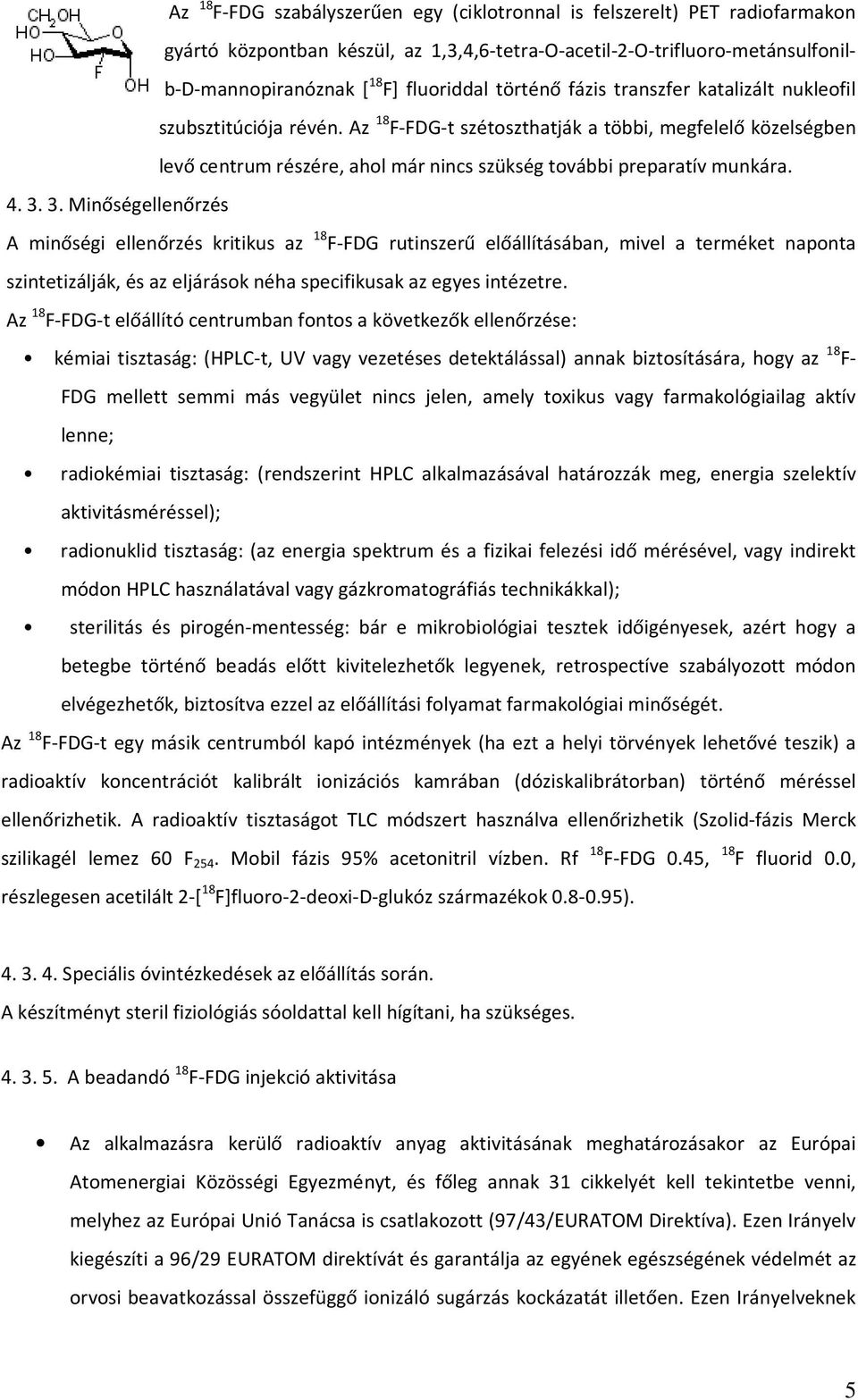 4. 3. 3. Minőségellenőrzés A minőségi ellenőrzés kritikus az 18 F-FDG rutinszerű előállításában, mivel a terméket naponta szintetizálják, és az eljárások néha specifikusak az egyes intézetre.