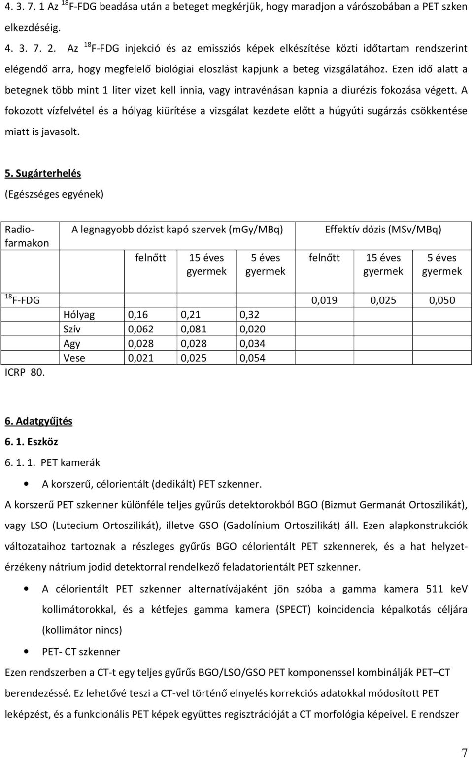 Ezen idő alatt a betegnek több mint 1 liter vizet kell innia, vagy intravénásan kapnia a diurézis fokozása végett.