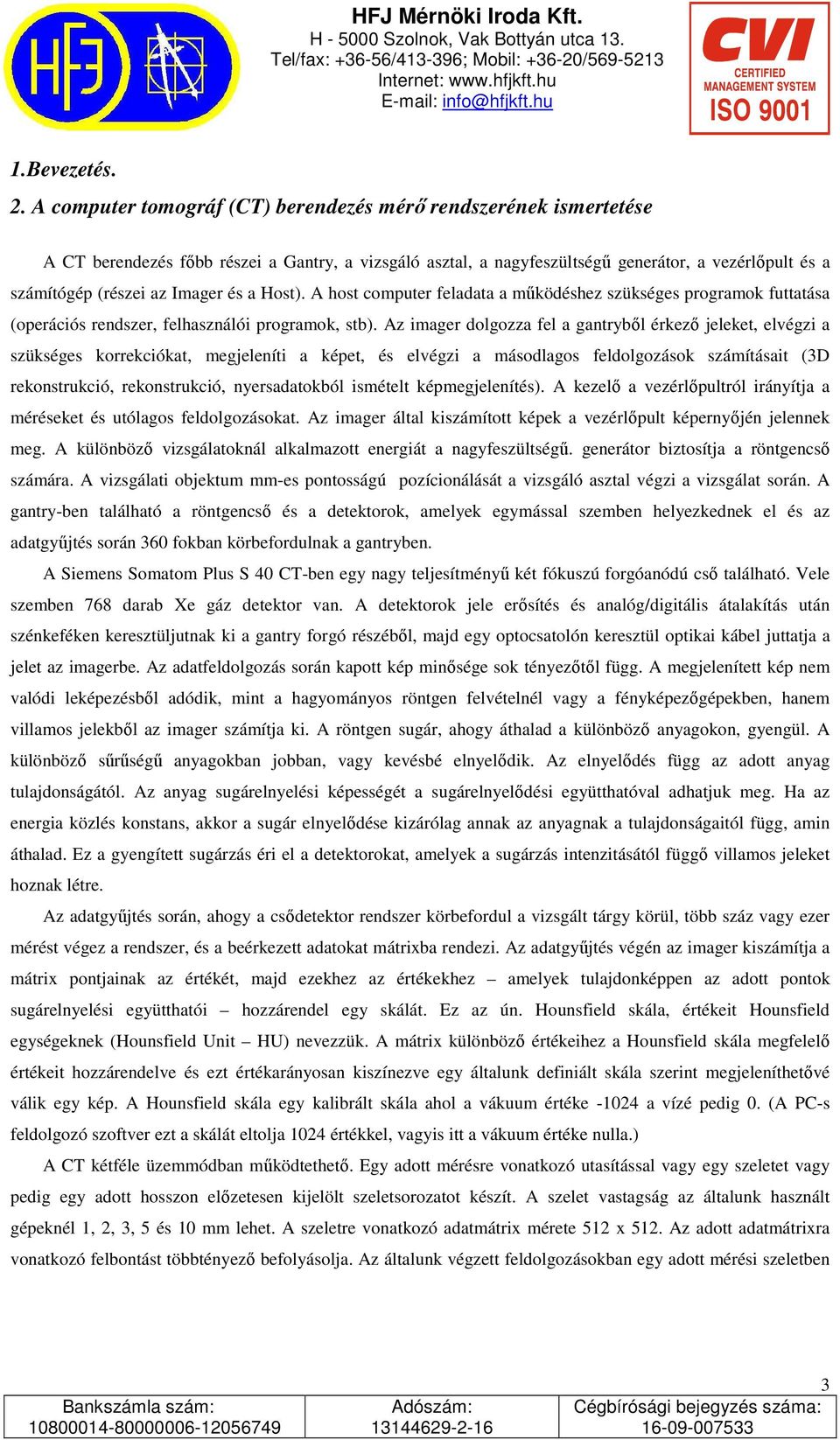 és a Host). A host computer feladata a mőködéshez szükséges programok futtatása (operációs rendszer, felhasználói programok, stb).