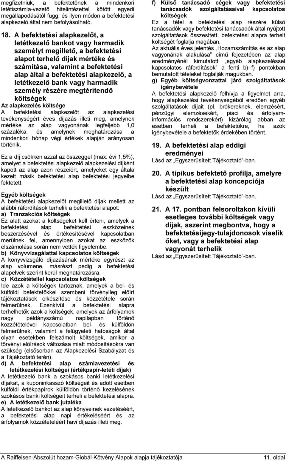 a letétkezelő bank vagy harmadik személy részére megtérítendő költségek Az alapkezelés költsége A befektetési alapkezelőt az alapkezelési tevékenységért éves díjazás illeti meg, amelynek mértéke az