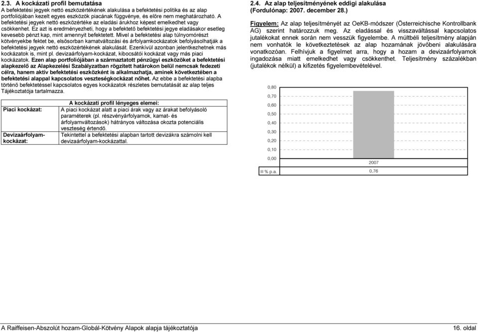 Ez azt is eredményezheti, hogy a befektető befektetési jegye eladásakor esetleg kevesebb pénzt kap, mint amennyit befektetett.