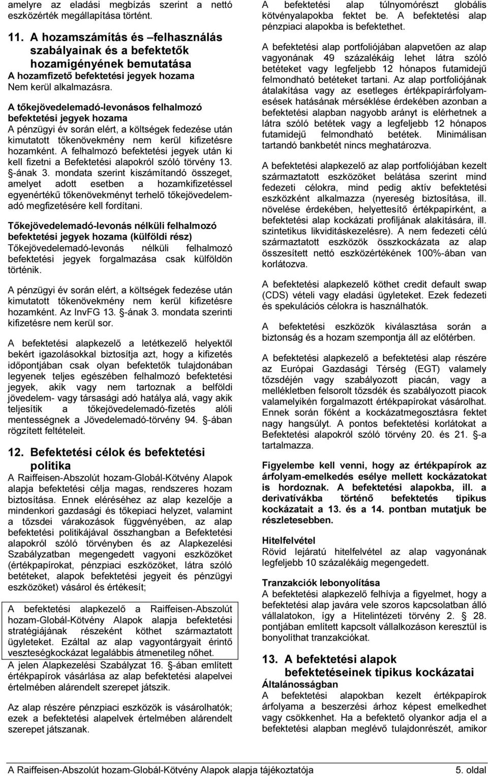 A tőkejövedelemadó-levonásos felhalmozó befektetési jegyek hozama A pénzügyi év során elért, a költségek fedezése után kimutatott tőkenövekmény nem kerül kifizetésre hozamként.