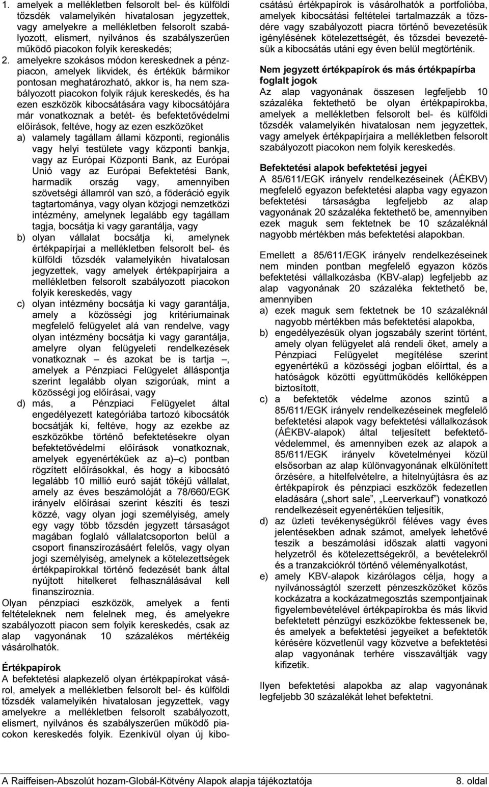 amelyekre szokásos módon kereskednek a pénzpiacon, amelyek likvidek, és értékük bármikor pontosan meghatározható, akkor is, ha nem szabályozott piacokon folyik rájuk kereskedés, és ha ezen eszközök