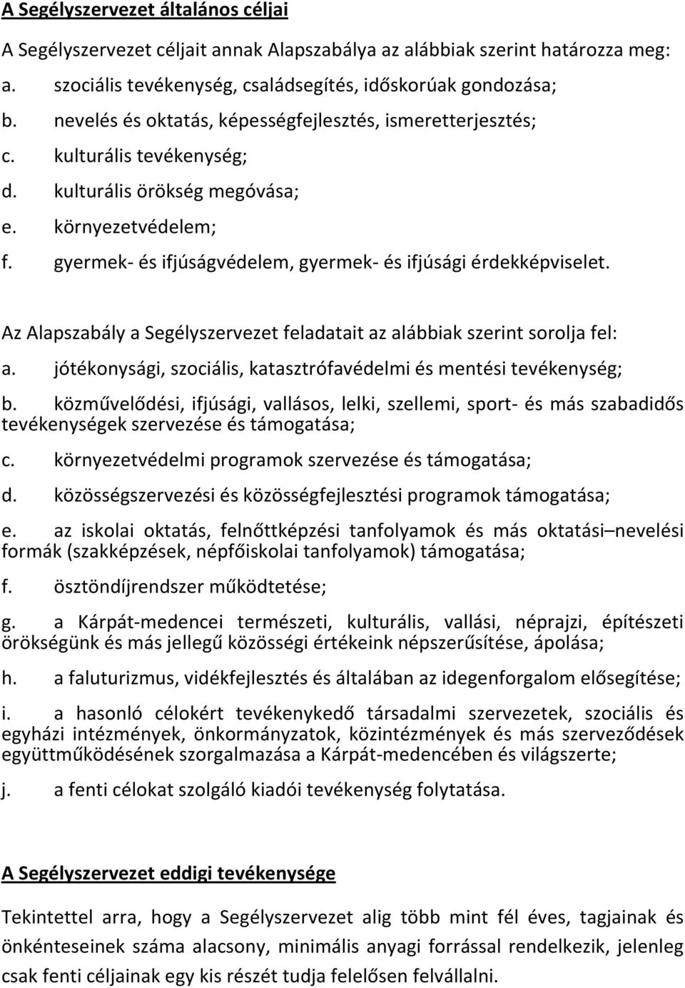 gyermek- és ifjúságvédelem, gyermek- és ifjúsági érdekképviselet. Az Alapszabály a Segélyszervezet feladatait az alábbiak szerint sorolja fel: a.