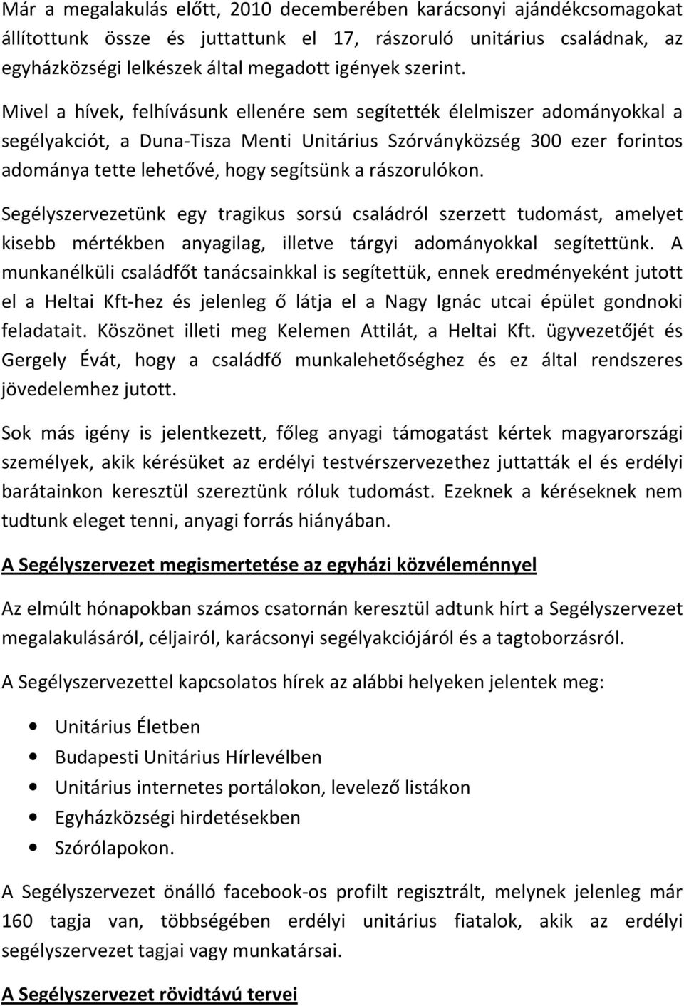 rászorulókon. Segélyszervezetünk egy tragikus sorsú családról szerzett tudomást, amelyet kisebb mértékben anyagilag, illetve tárgyi adományokkal segítettünk.