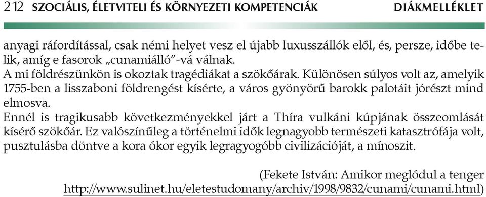 Különösen súlyos volt az, amelyik 1755-ben a lisszaboni földrengést kísérte, a város gyönyörû barokk palotáit jórészt mind elmosva.