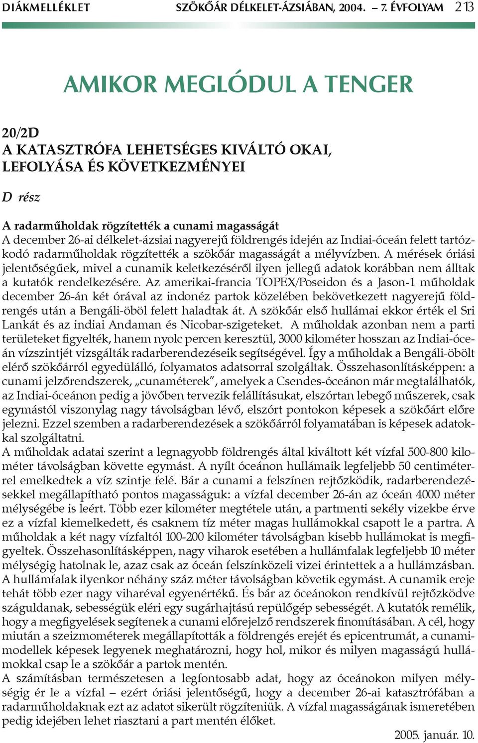 nagyerejû földrengés idején az Indiai-óceán felett tartózkodó radarmûholdak rögzítették a szökôár magasságát a mélyvízben.