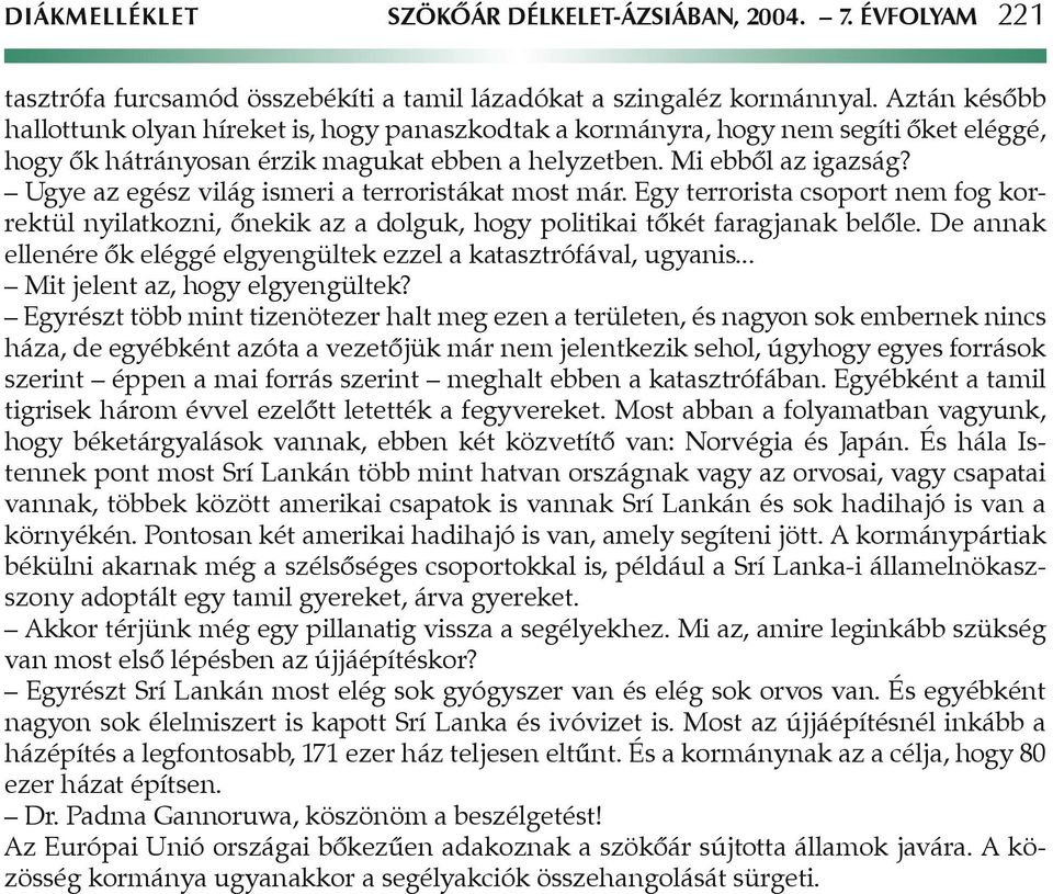 Ugye az egész világ ismeri a terroristákat most már. Egy terrorista csoport nem fog korrektül nyilatkozni, ônekik az a dolguk, hogy politikai tôkét faragjanak belôle.