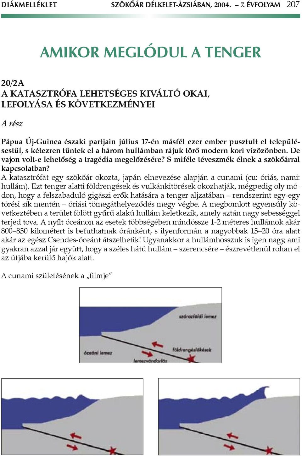 településestül, s kétezren tûntek el a három hullámban rájuk törô modern kori vízözönben. De vajon volt-e lehetôség a tragédia megelôzésére? S miféle téveszmék élnek a szökôárral kapcsolatban?