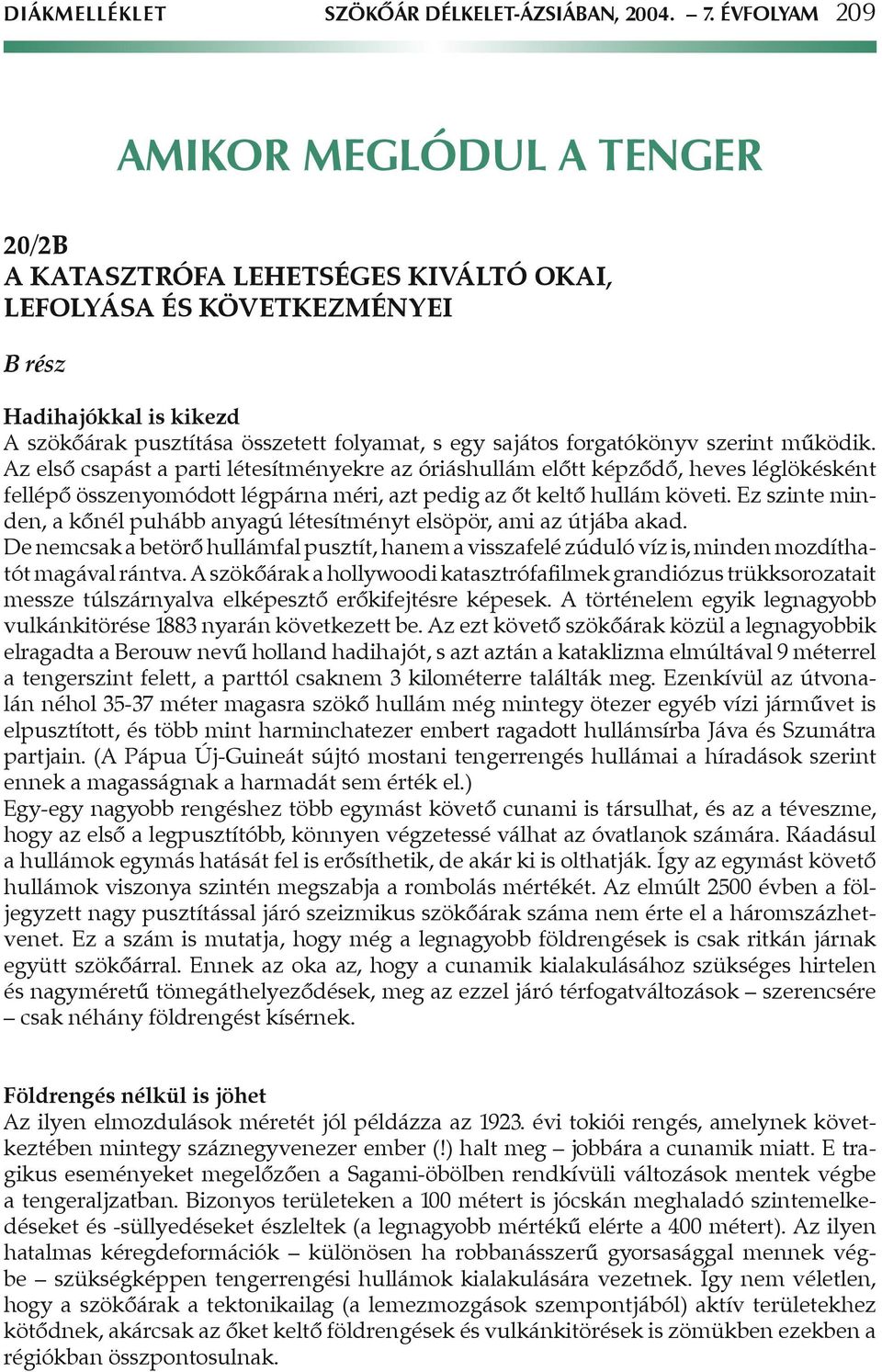 forgatókönyv szerint mûködik. Az elsô csapást a parti létesítményekre az óriáshullám elôtt képzôdô, heves léglökésként fellépô összenyomódott légpárna méri, azt pedig az ôt keltô hullám követi.