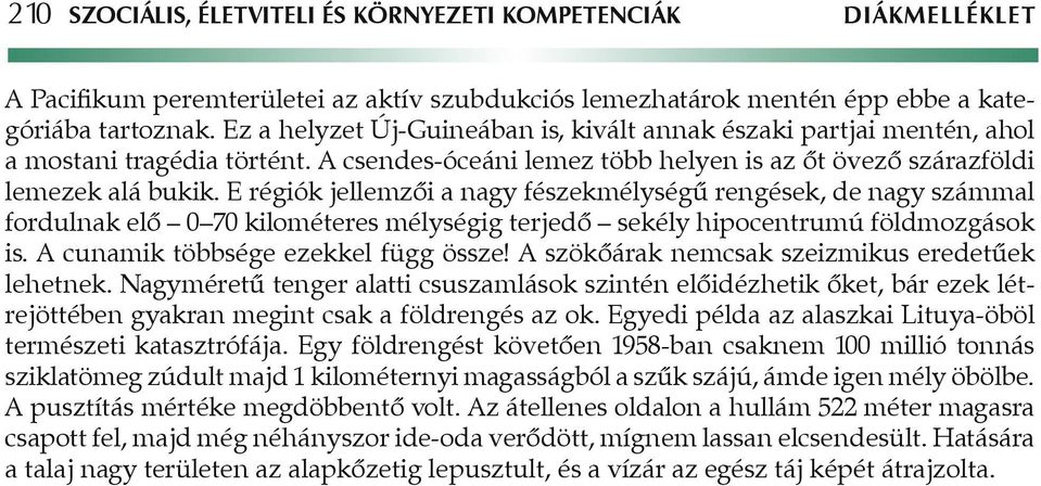 E régiók jellemzôi a nagy fészekmélységû rengések, de nagy számmal fordulnak elô 0 70 kilométeres mélységig terjedô sekély hipocentrumú földmozgások is. A cunamik többsége ezekkel függ össze!