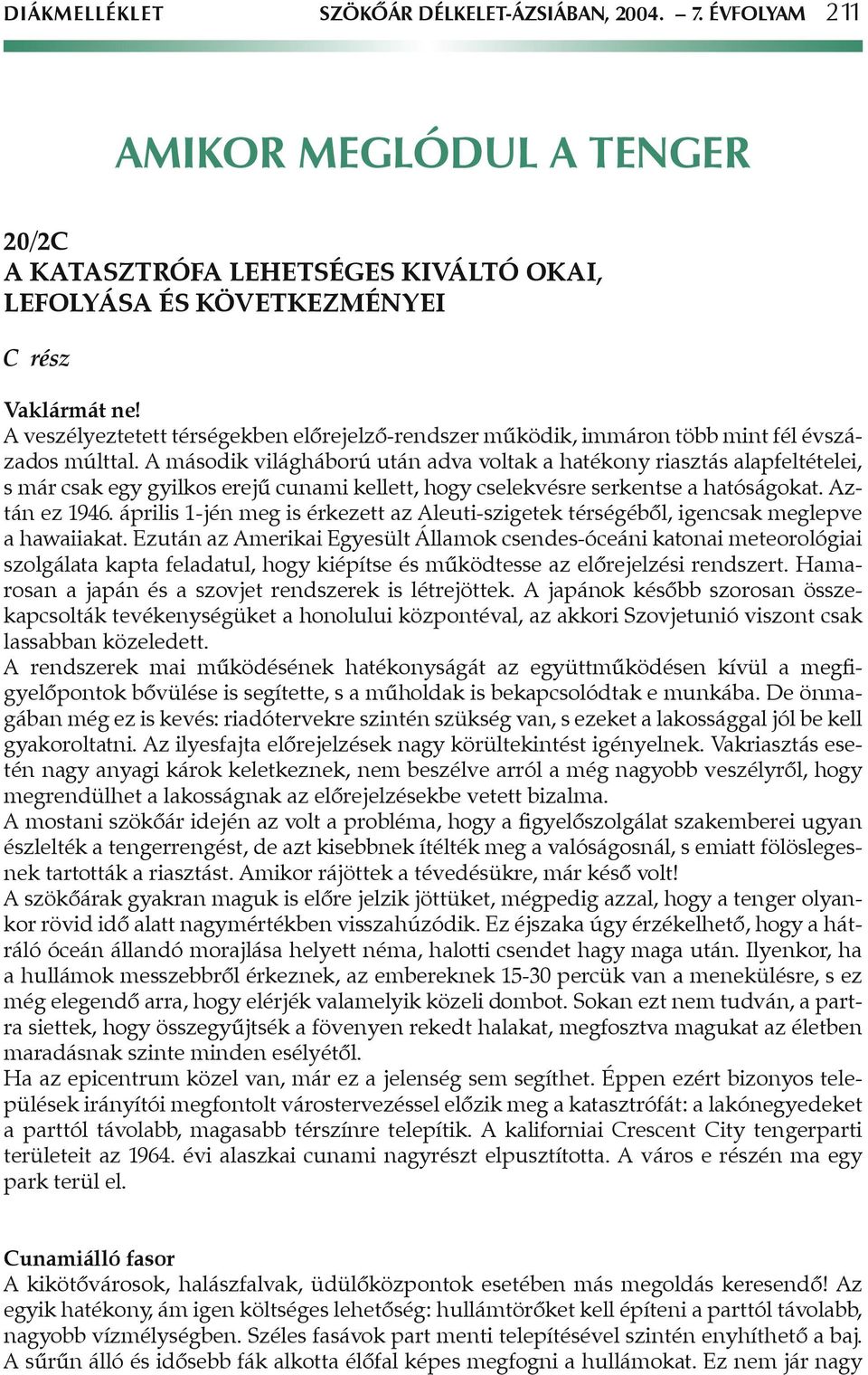 A második világháború után adva voltak a hatékony riasztás alapfeltételei, s már csak egy gyilkos erejû cunami kellett, hogy cselekvésre serkentse a hatóságokat. Aztán ez 1946.