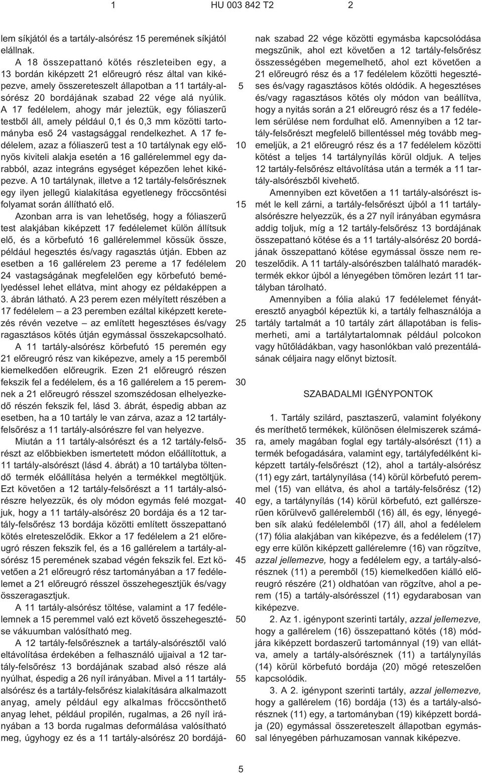 A 17 fedélelem, ahogy már jeleztük, egy fóliaszerû testbõl áll, amely például 0,1 és 0,3 mm közötti tartományba esõ 24 vastagsággal rendelkezhet.