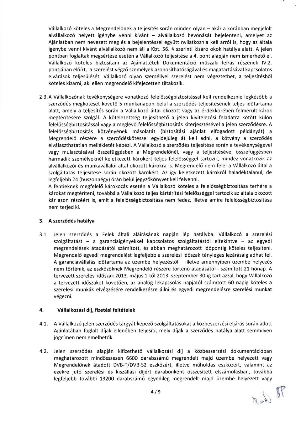 A jelen pontban foglaltak megsértése esetén a Vállalkozó teljesítése a 4. pont alapján nem ismerhető el. Vállalkozó köteles biztosítani az Ajánlattételi Dokumentáció műszaki leírás részének IV.2.