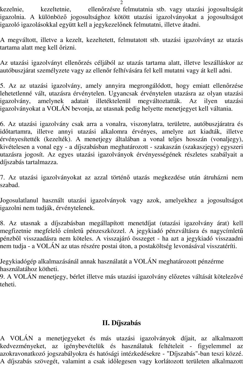 A megváltott, illetve a kezelt, kezeltetett, felmutatott stb. utazási igazolványt az utazás tartama alatt meg kell őrizni.