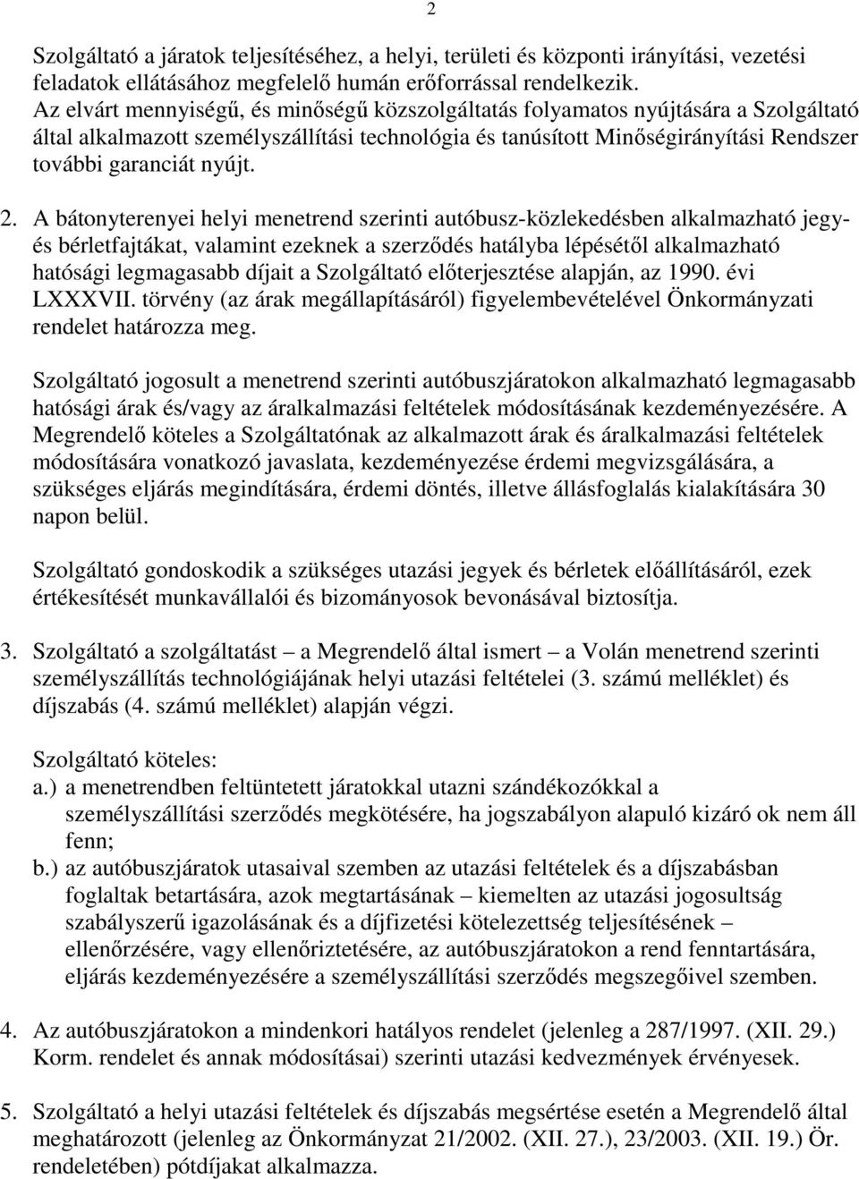 2. A bátonyterenyei helyi menetrend szerinti autóbusz-közlekedésben alkalmazható jegyés bérletfajtákat, valamint ezeknek a szerződés hatályba lépésétől alkalmazható hatósági legmagasabb díjait a