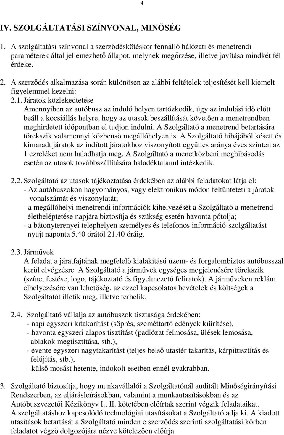 A szerződés alkalmazása során különösen az alábbi feltételek teljesítését kell kiemelt figyelemmel kezelni: 2.1.