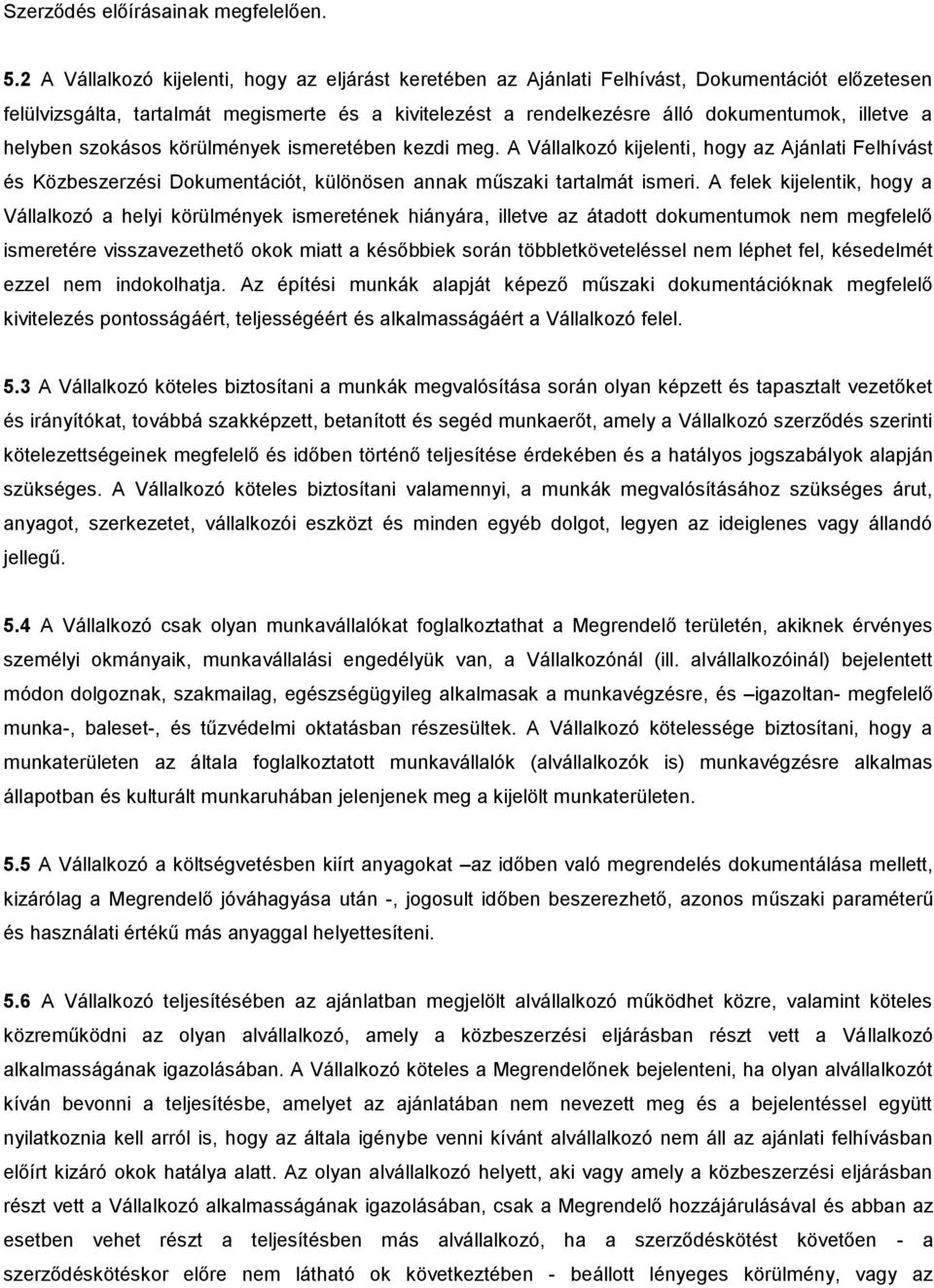 a helyben szokásos körülmények ismeretében kezdi meg. A Vállalkozó kijelenti, hogy az Ajánlati Felhívást és Közbeszerzési Dokumentációt, különösen annak műszaki tartalmát ismeri.