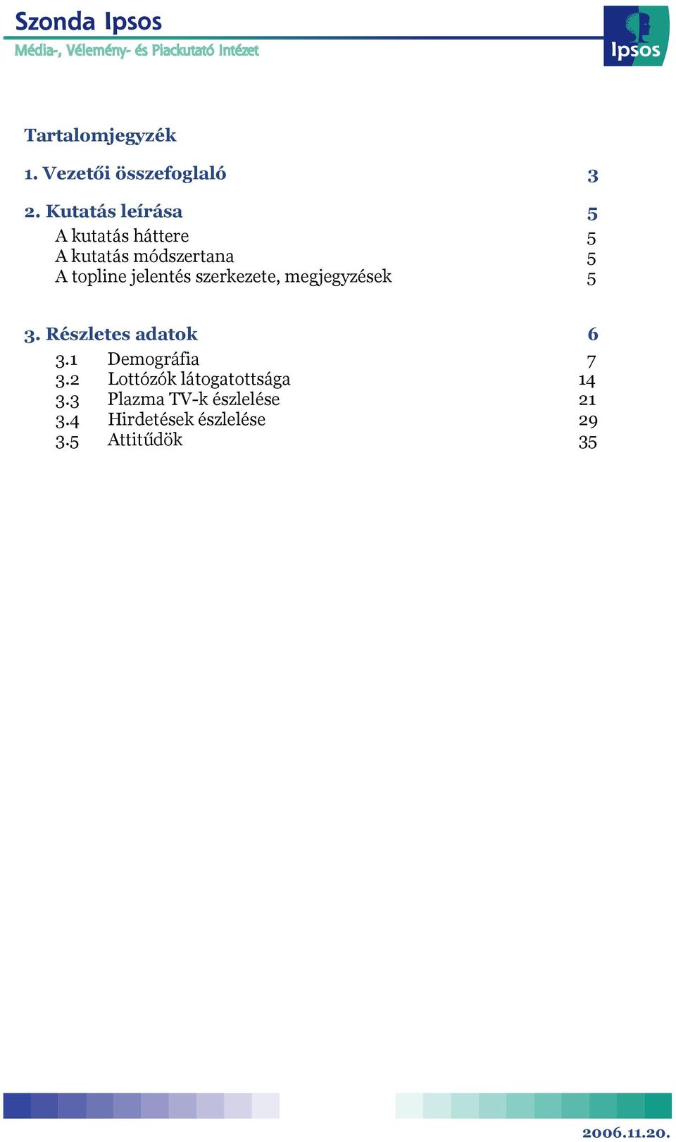 jelentés szerkezete, megjegyzések 5 3. Részletes adatok 6 3.1 Demográfia 7 3.