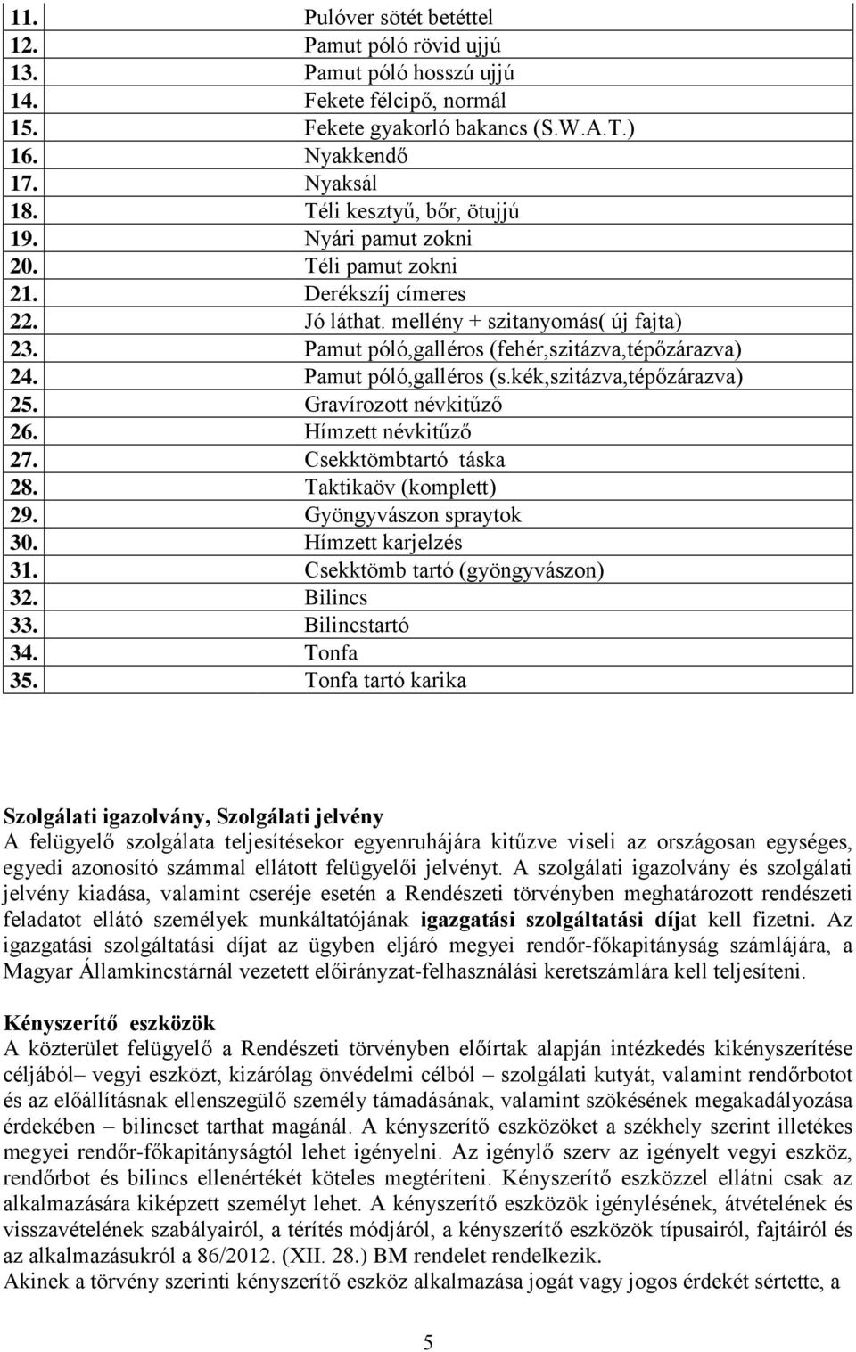 Pamut póló,galléros (s.kék,szitázva,tépőzárazva) 25. Gravírozott névkitűző 26. Hímzett névkitűző 27. Csekktömbtartó táska 28. Taktikaöv (komplett) 29. Gyöngyvászon spraytok 30. Hímzett karjelzés 31.