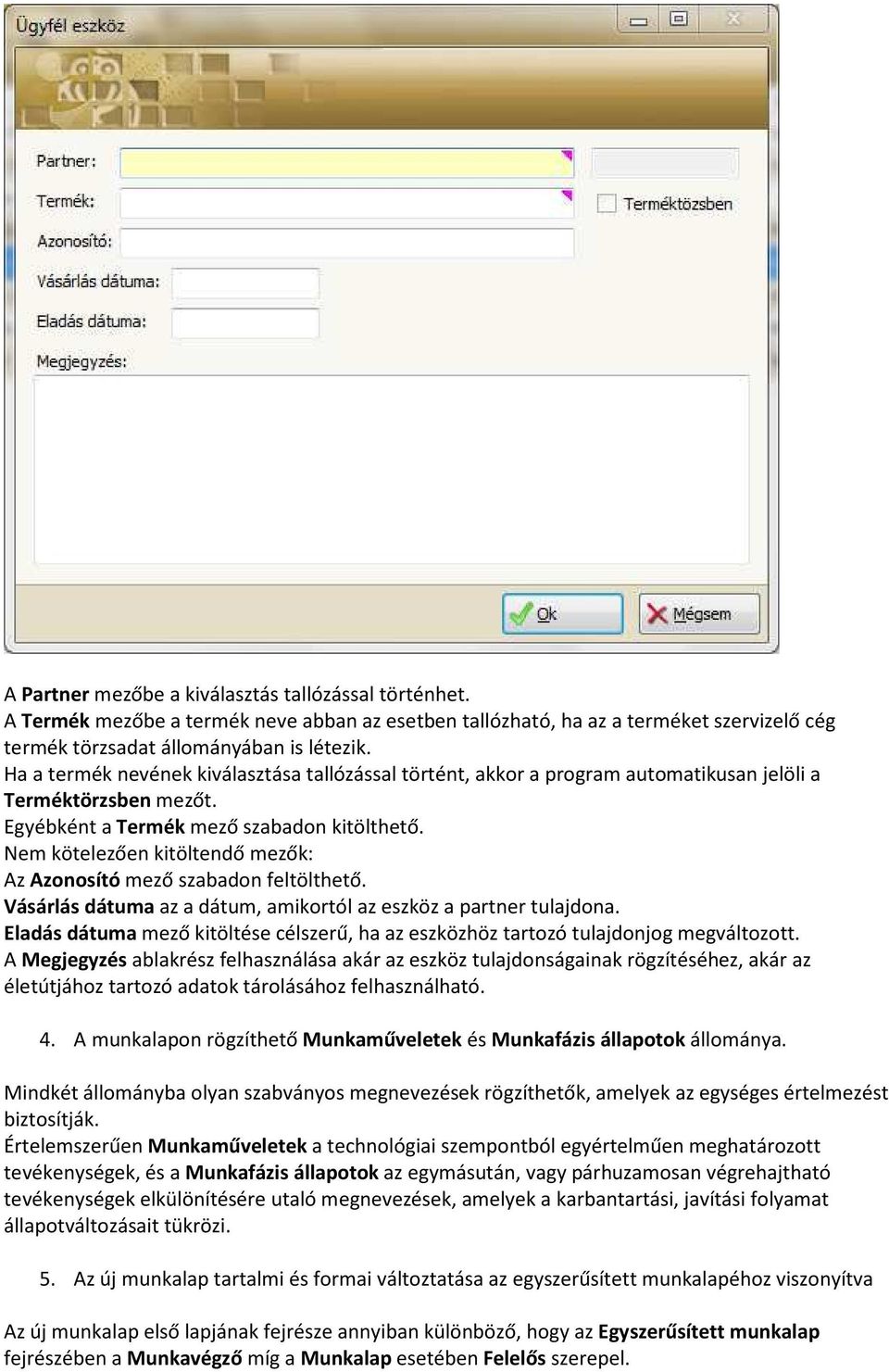 Nem kötelezően kitöltendő mezők: Az Azonosító mező szabadon feltölthető. Vásárlás dátuma az a dátum, amikortól az eszköz a partner tulajdona.