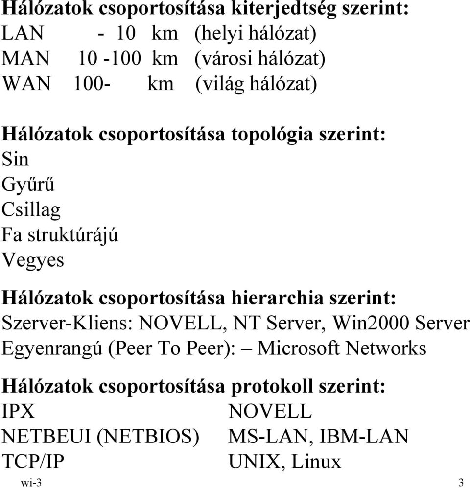 csoportosítása hierarchia szerint: Szerver-Kliens: NOVELL, NT Server, Win2000 Server Egyenrangú (Peer To Peer):