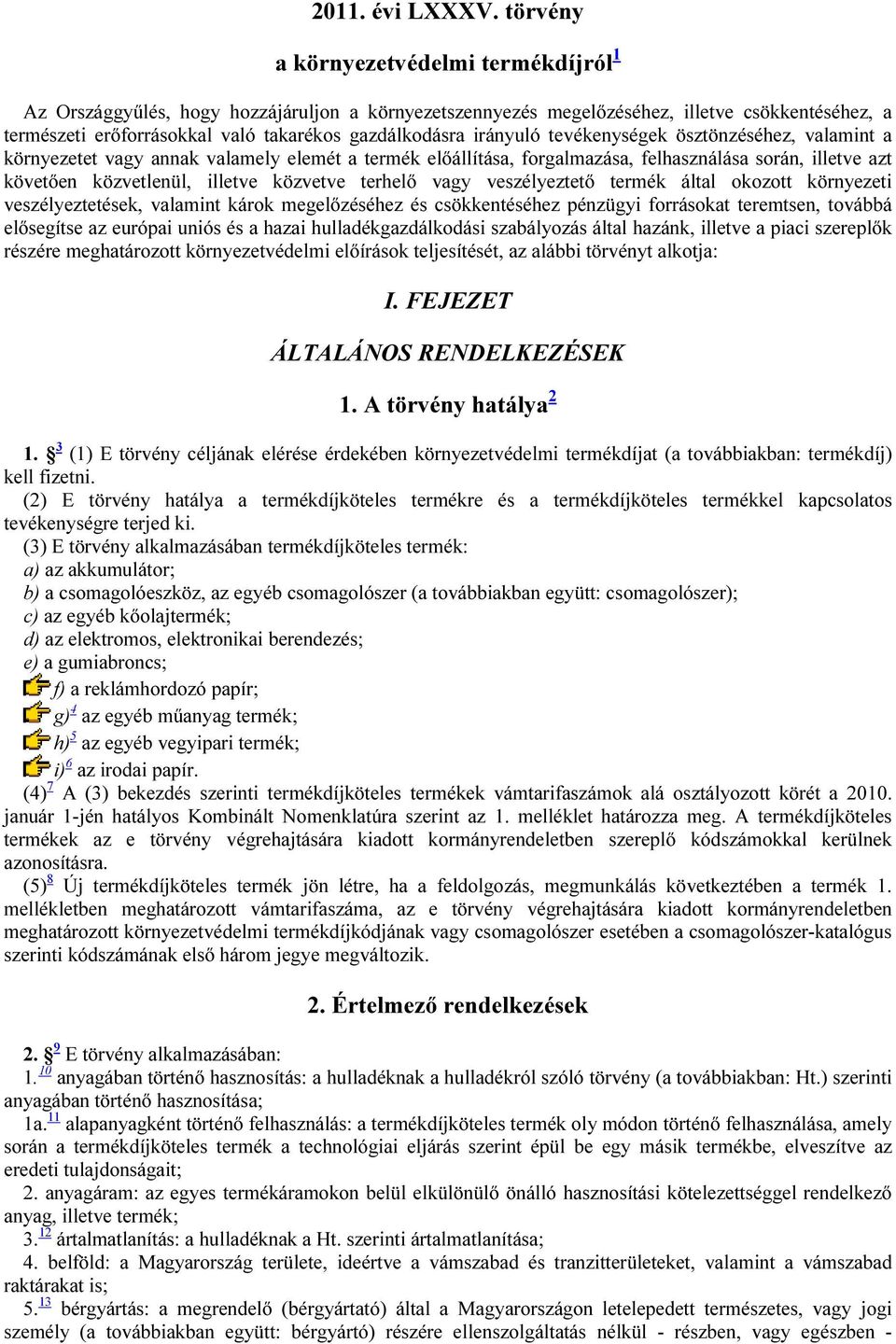 irányuló tevékenységek ösztönzéséhez, valamint a környezetet vagy annak valamely elemét a termék előállítása, forgalmazása, felhasználása során, illetve azt követően közvetlenül, illetve közvetve