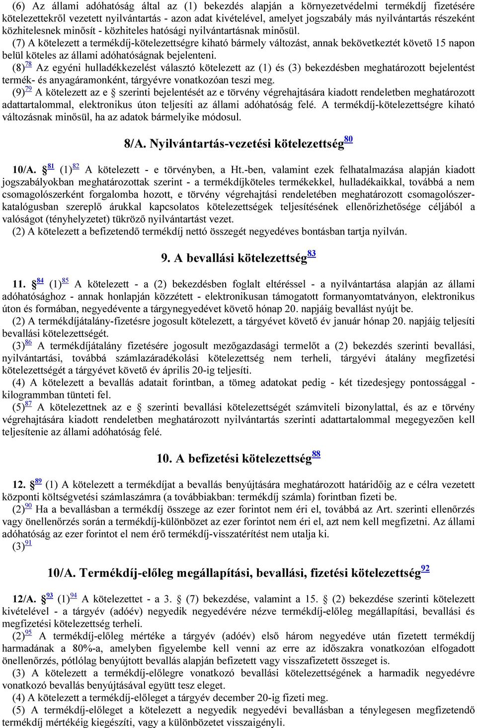 (7) A kötelezett a termékdíj-kötelezettségre kiható bármely változást, annak bekövetkeztét követő 15 napon belül köteles az állami adóhatóságnak bejelenteni.