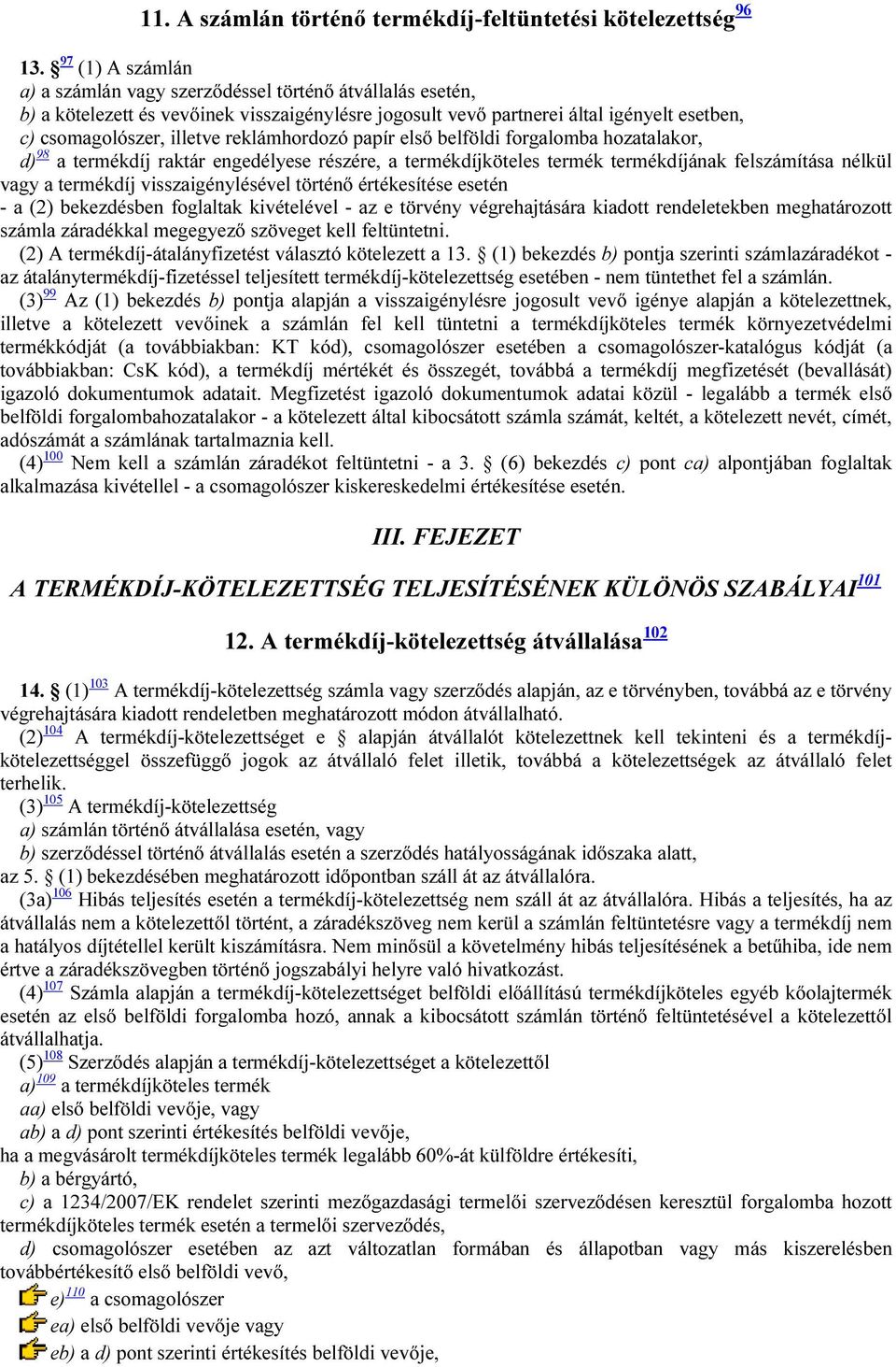 reklámhordozó papír első belföldi forgalomba hozatalakor, d) 98 a termékdíj raktár engedélyese részére, a termékdíjköteles termék termékdíjának felszámítása nélkül vagy a termékdíj visszaigénylésével