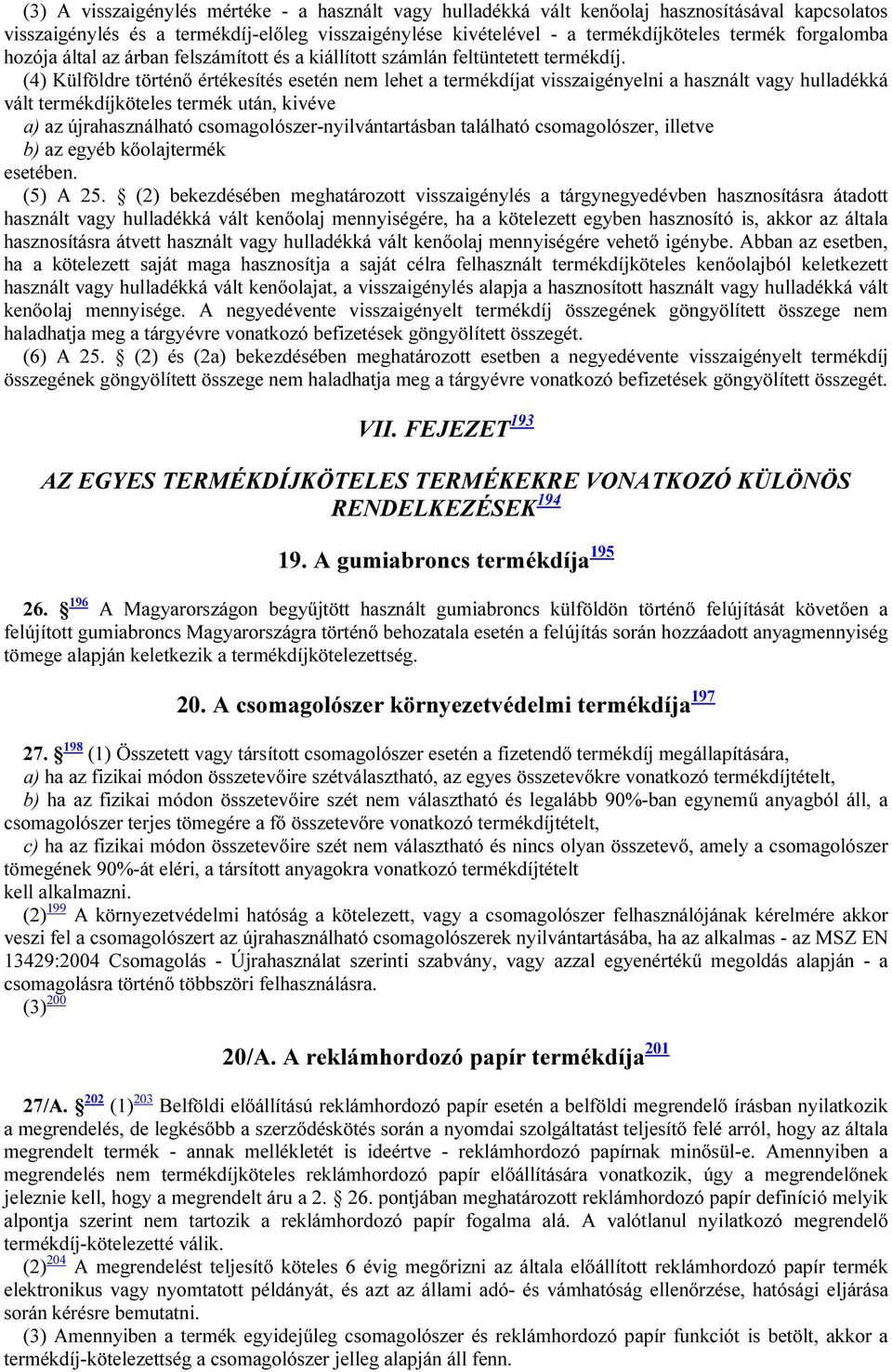 (4) Külföldre történő értékesítés esetén nem lehet a termékdíjat visszaigényelni a használt vagy hulladékká vált termékdíjköteles termék után, kivéve a) az újrahasználható