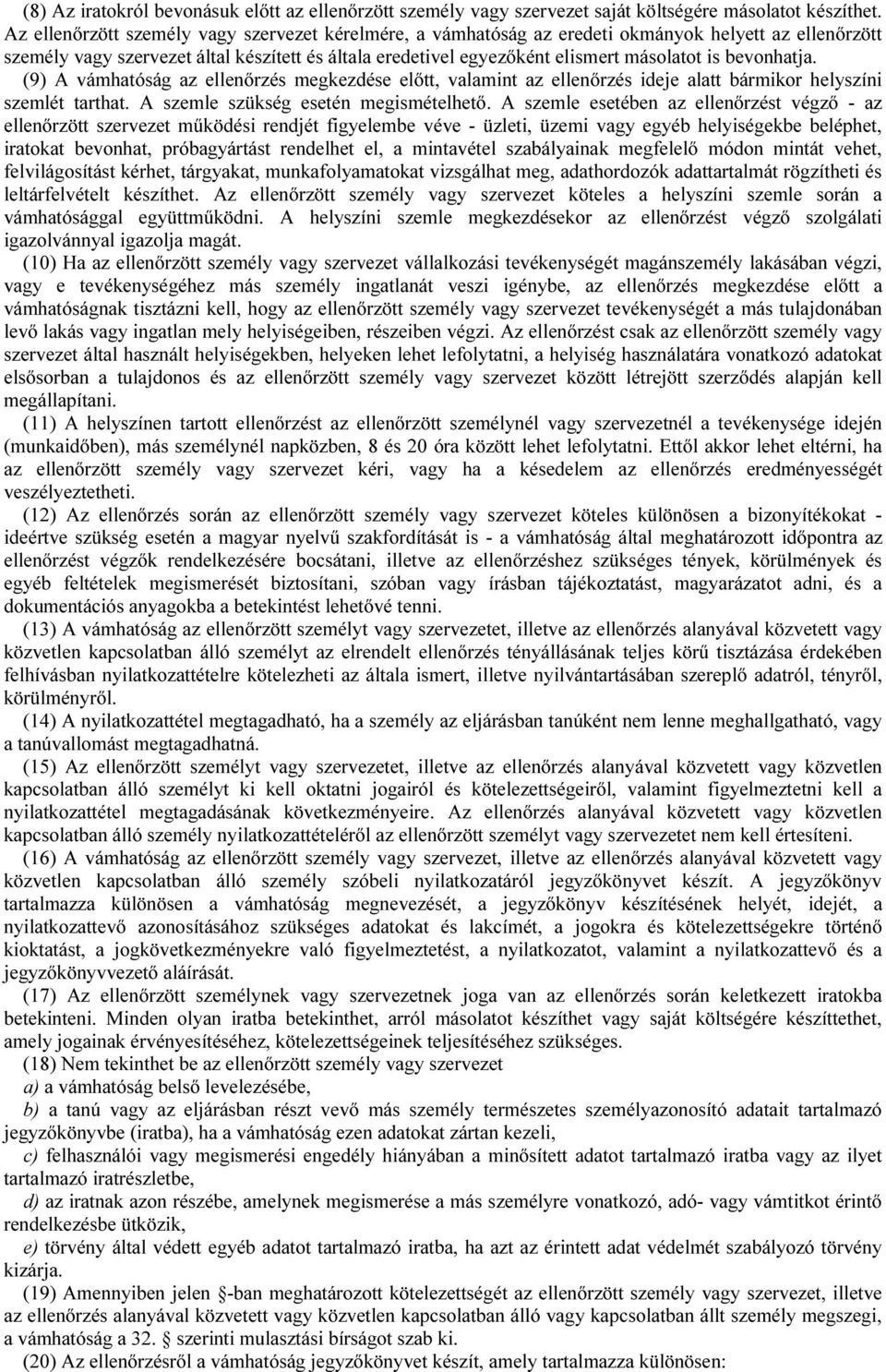 bevonhatja. (9) A vámhatóság az ellenőrzés megkezdése előtt, valamint az ellenőrzés ideje alatt bármikor helyszíni szemlét tarthat. A szemle szükség esetén megismételhető.