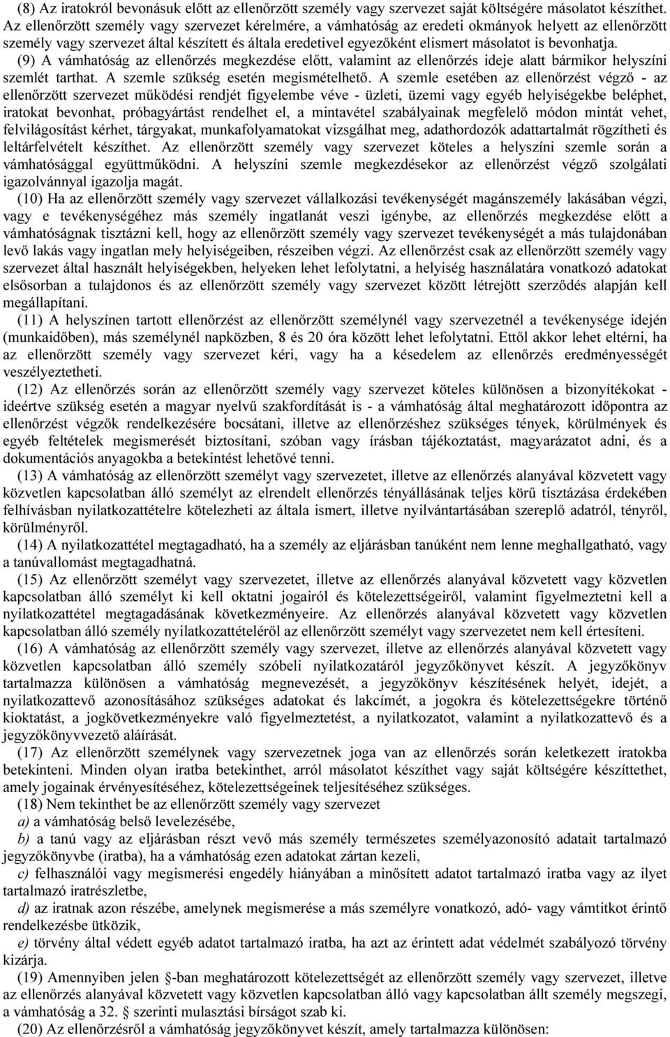 bevonhatja. (9) A vámhatóság az ellenőrzés megkezdése előtt, valamint az ellenőrzés ideje alatt bármikor helyszíni szemlét tarthat. A szemle szükség esetén megismételhető.