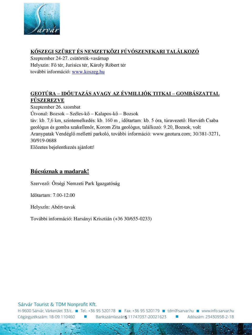 5 óra, túravezető: Horváth Csaba geológus és gomba szakellenőr, Korom Zita geológus, találkozó: 9.20, Bozsok, volt Aranypatak Vendéglő melletti parkoló, további információ: www.geotura.