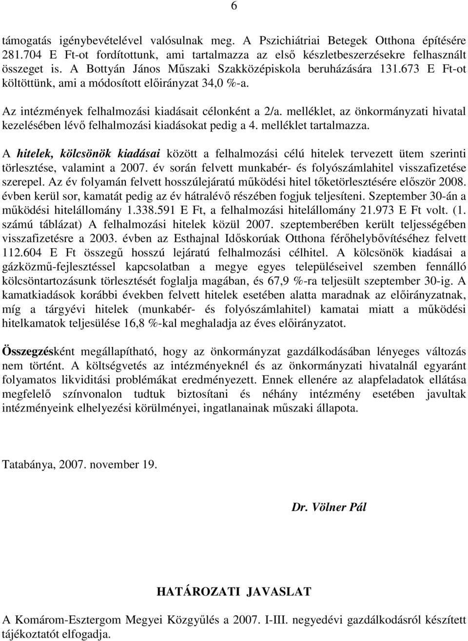 melléklet, az önkormányzati hivatal kezelésében lévı felhalmozási kiadásokat pedig a 4. melléklet tartalmazza.