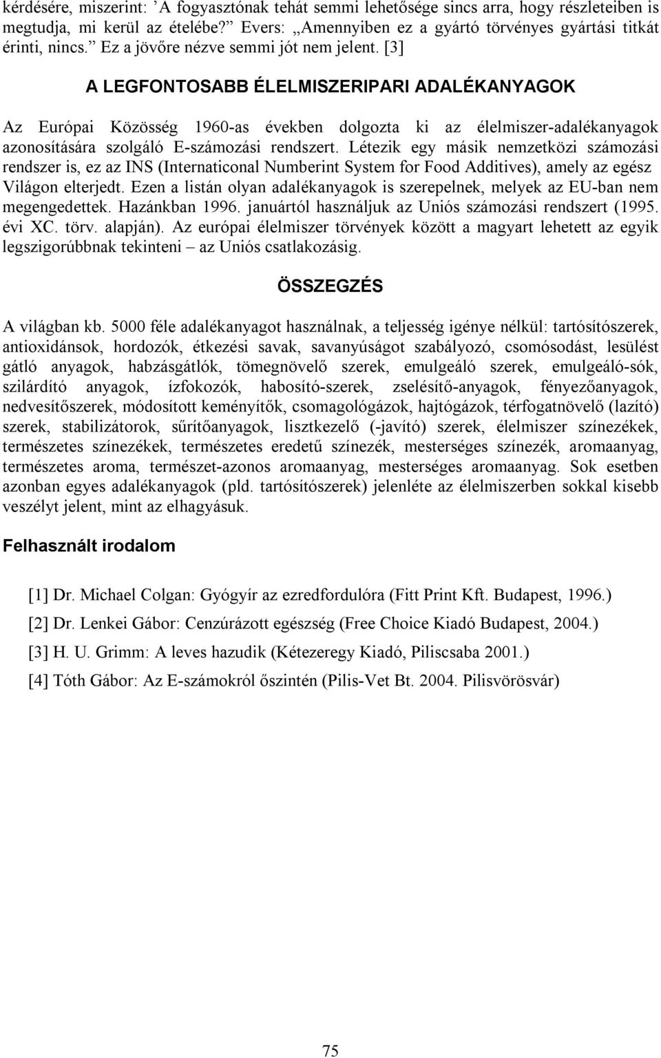 [3] A LEGFONTOSABB ÉLELMISZERIPARI ADALÉKANYAGOK Az Európai Közösség 1960-as években dolgozta ki az élelmiszer-adalékanyagok azonosítására szolgáló E-számozási rendszert.