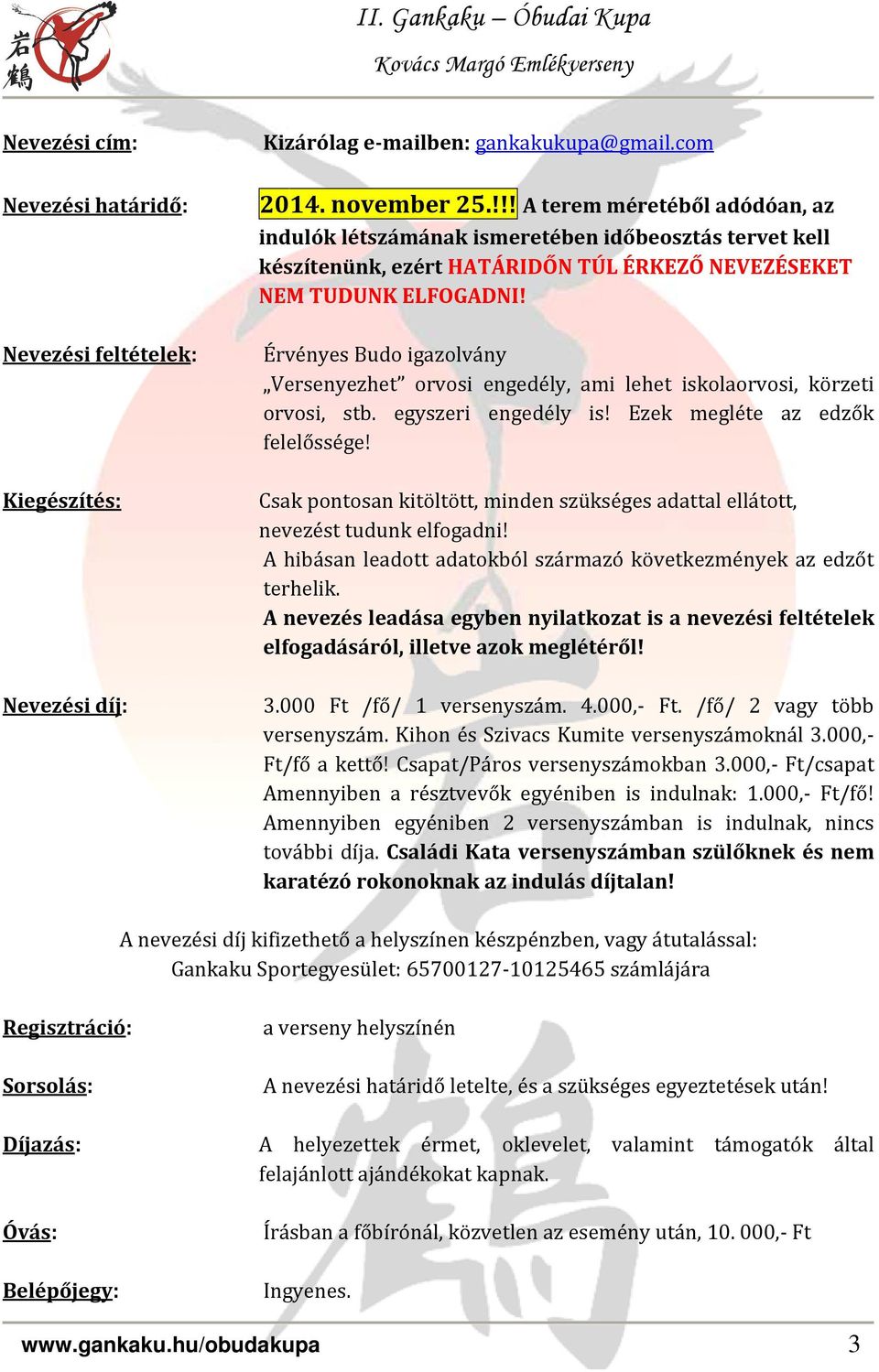 Nevezési feltételek: Kiegészítés: Érvényes Budo igazolvány Versenyezhet orvosi engedély, ami lehet iskolaorvosi, körzeti orvosi, stb. egyszeri engedély is! Ezek megléte az edzők felelőssége!