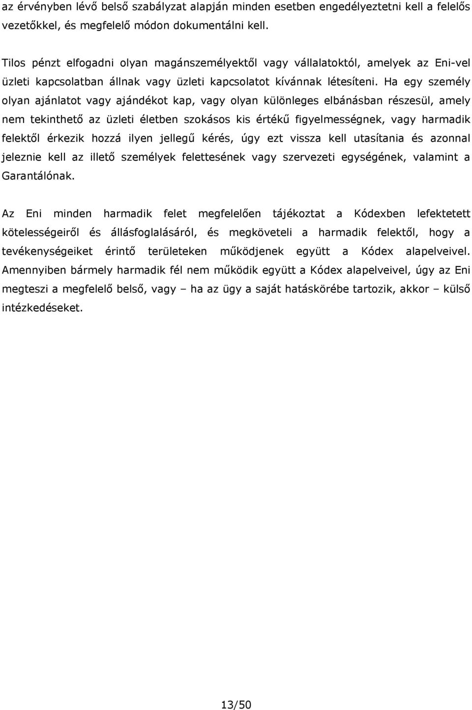 Ha egy személy olyan ajánlatot vagy ajándékot kap, vagy olyan különleges elbánásban részesül, amely nem tekinthető az üzleti életben szokásos kis értékű figyelmességnek, vagy harmadik felektől