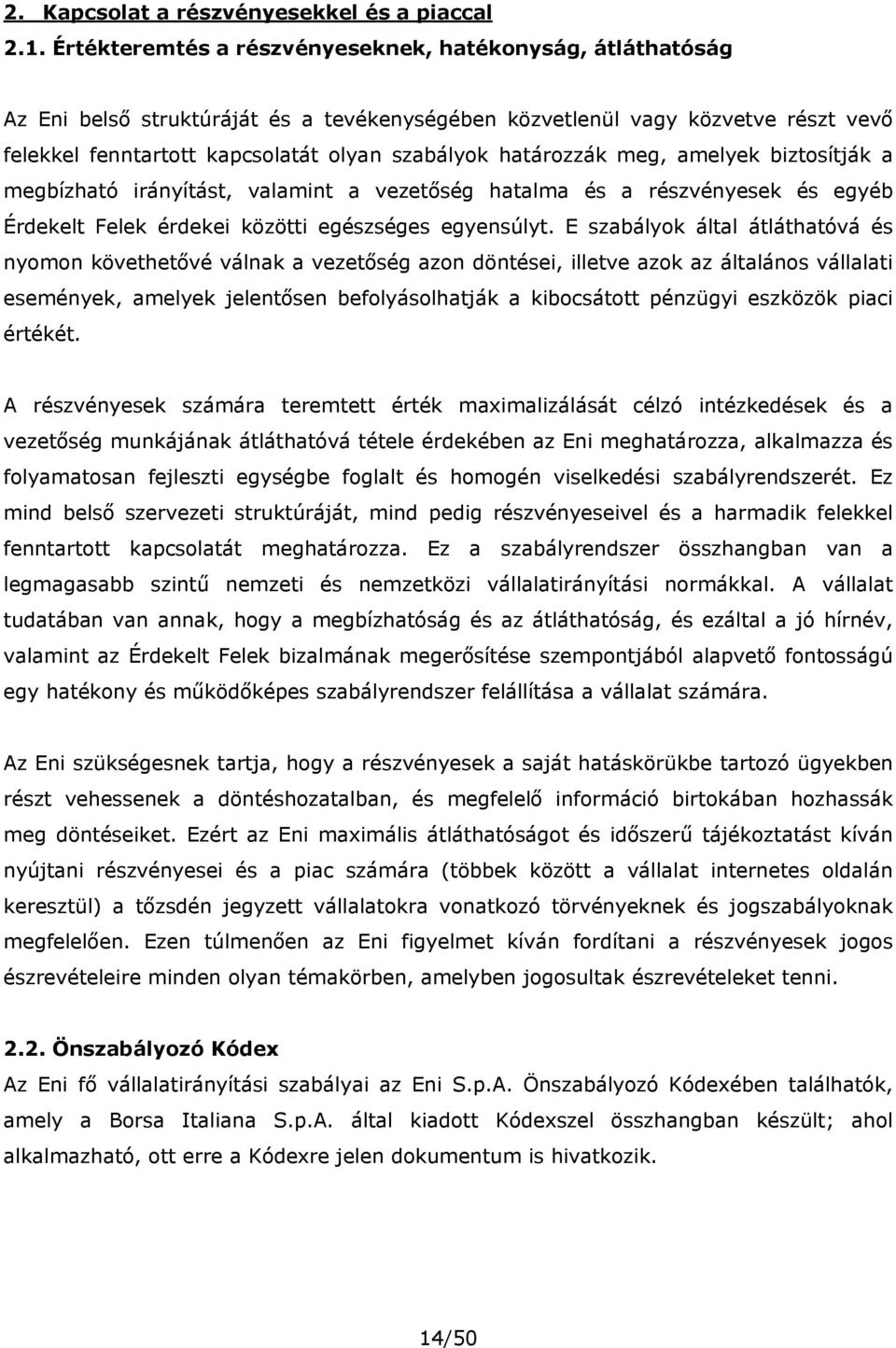 határozzák meg, amelyek biztosítják a megbízható irányítást, valamint a vezetőség hatalma és a részvényesek és egyéb Érdekelt Felek érdekei közötti egészséges egyensúlyt.