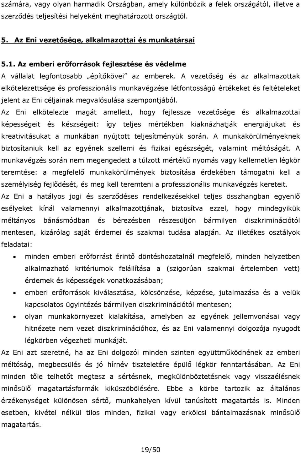 A vezetőség és az alkalmazottak elkötelezettsége és professzionális munkavégzése létfontosságú értékeket és feltételeket jelent az Eni céljainak megvalósulása szempontjából.