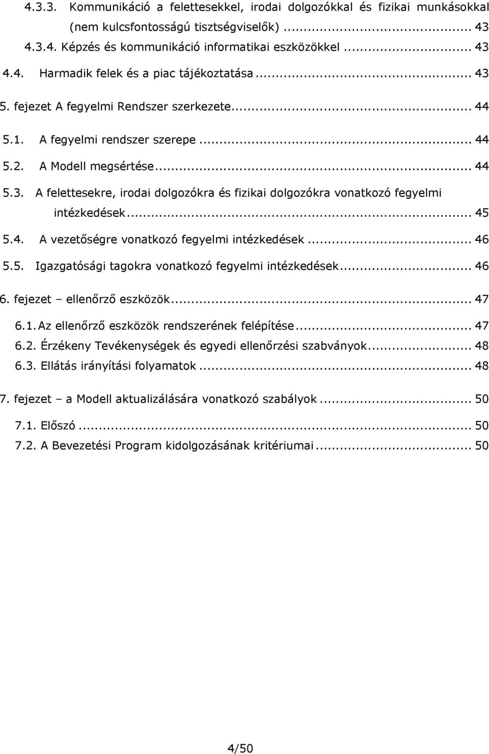 .. 45 5.4. A vezetőségre vonatkozó fegyelmi intézkedések... 46 5.5. Igazgatósági tagokra vonatkozó fegyelmi intézkedések... 46 6. fejezet ellenőrző eszközök... 47 6.1.