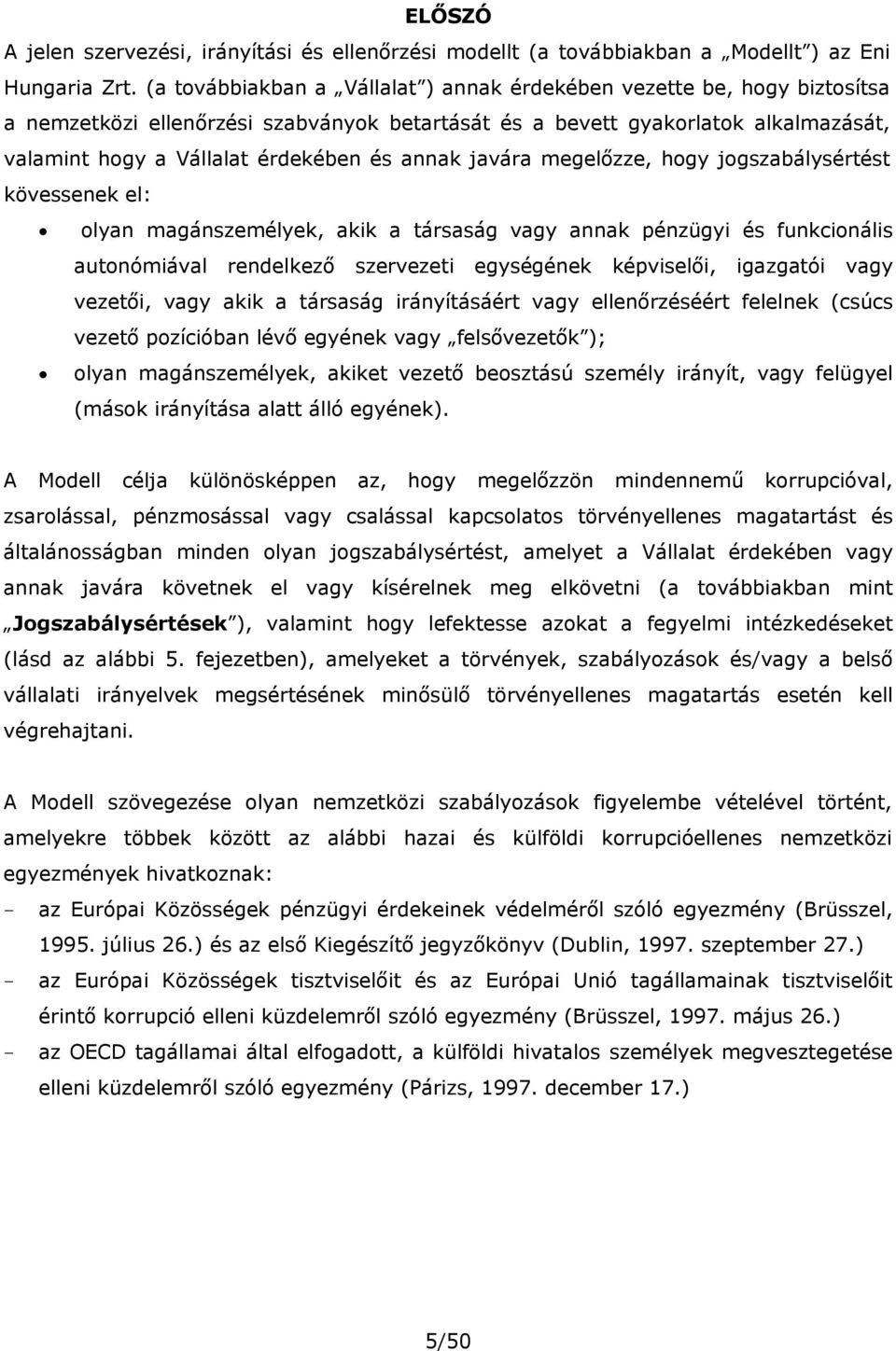 annak javára megelőzze, hogy jogszabálysértést kövessenek el: olyan magánszemélyek, akik a társaság vagy annak pénzügyi és funkcionális autonómiával rendelkező szervezeti egységének képviselői,