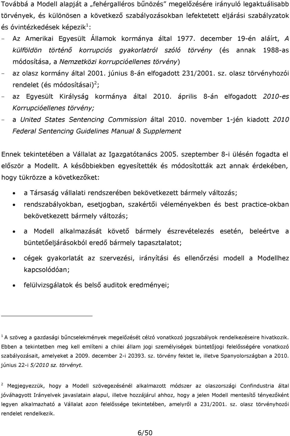 december 19-én aláírt, A külföldön történő korrupciós gyakorlatról szóló törvény (és annak 1988-as módosítása, a Nemzetközi korrupcióellenes törvény) - az olasz kormány által 2001.