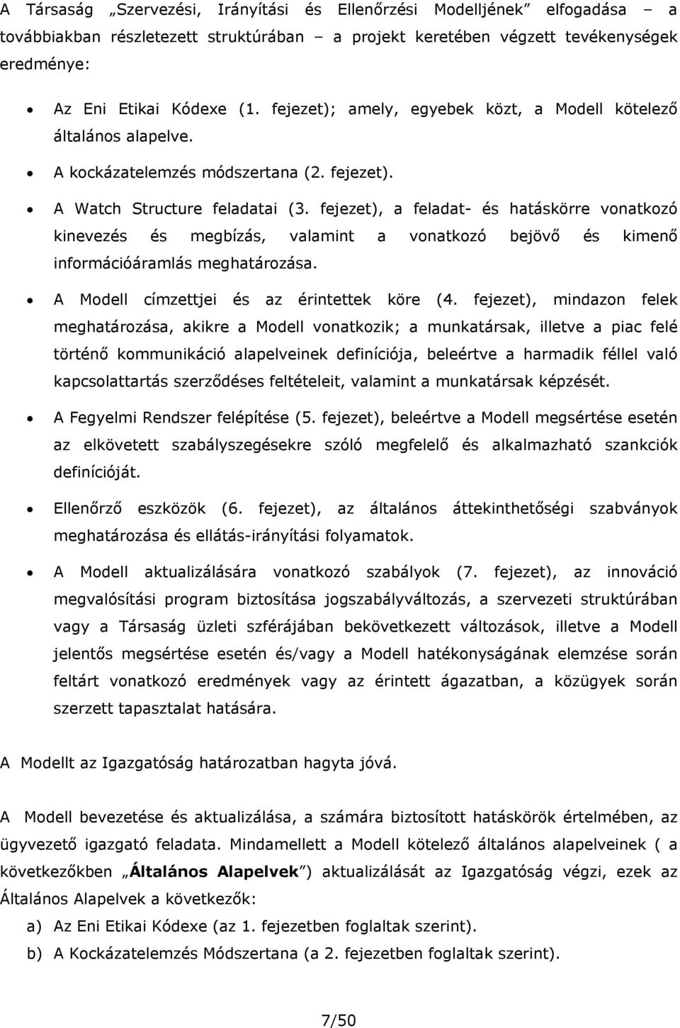fejezet), a feladat- és hatáskörre vonatkozó kinevezés és megbízás, valamint a vonatkozó bejövő és kimenő információáramlás meghatározása. A Modell címzettjei és az érintettek köre (4.