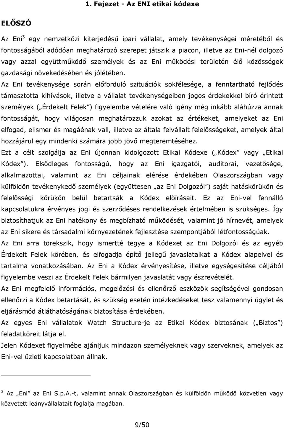 Az Eni tevékenysége során előforduló szituációk sokfélesége, a fenntartható fejlődés támasztotta kihívások, illetve a vállalat tevékenységeiben jogos érdekekkel bíró érintett személyek ( Érdekelt