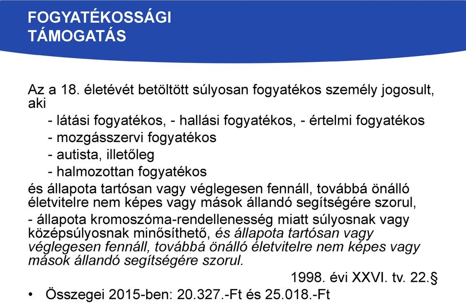 autista, illetőleg - halmozottan fogyatékos és állapota tartósan vagy véglegesen fennáll, továbbá önálló életvitelre nem képes vagy mások állandó