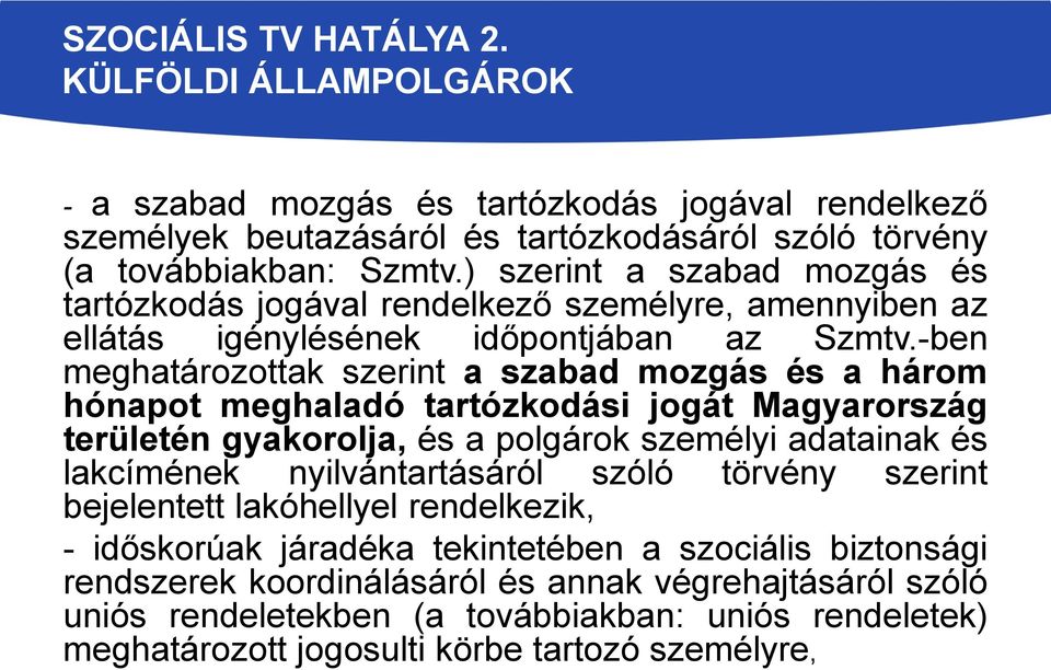 -ben meghatározottak szerint a szabad mozgás és a három hónapot meghaladó tartózkodási jogát Magyarország területén gyakorolja, és a polgárok személyi adatainak és lakcímének nyilvántartásáról