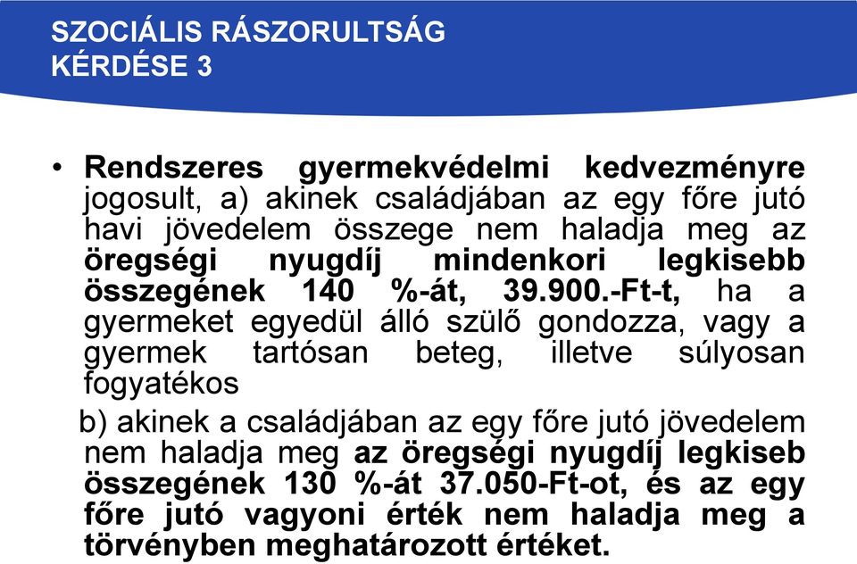 -Ft-t, ha a gyermeket egyedül álló szülő gondozza, vagy a gyermek tartósan beteg, illetve súlyosan fogyatékos b) akinek a családjában az